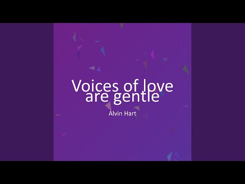 Voices of love are gentle