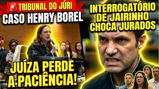 🚨TRIBUNAL DO JÚRI:HENRY BOREL INTERROGATÓRIO DE JAIRINHO CHOCA JURADOS E JUÍZA PERDE A PACIÊNCIA