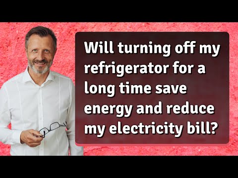 Will turning off my refrigerator for a long time save energy and reduce my electricity bill?