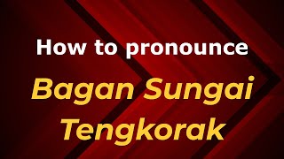 How to pronounce Bagan Sungai Tengkorak