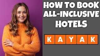 How To Book All-Inclusive Hotels On Kayak.com | Step By Step Guide - Kayak.com Tutorial