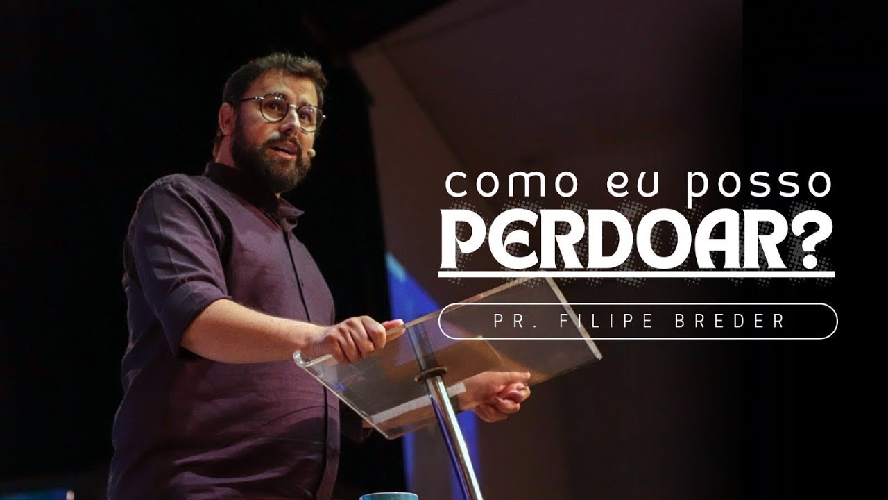 COMO EU POSSO PERDOAR? | Sermão Pr. Filipe Breder