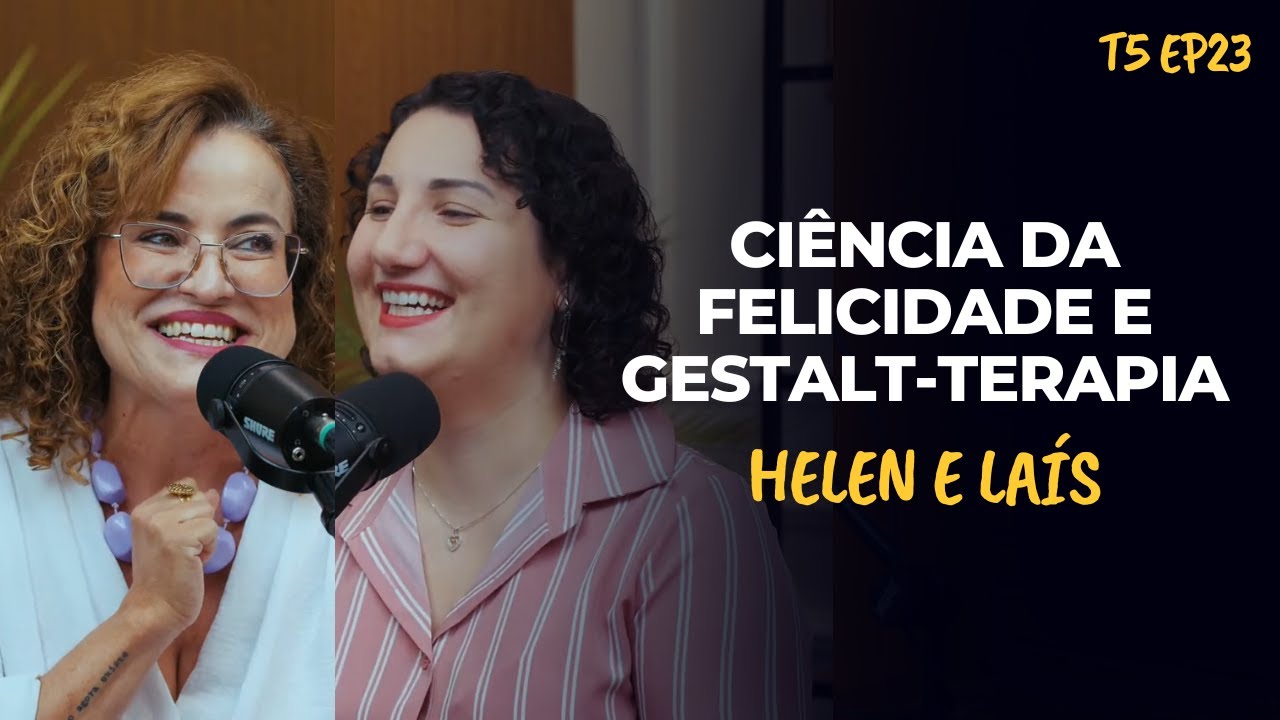 CIÊNCIA DA FELICIDADE E GESTALT-TERAPIA - HELEN E LAÍS - PODCAST GESTALT PARANÁ - T5 EP23