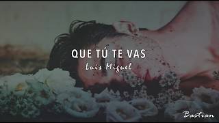 Luis Miguel - Que Tú Te Vas (Letra) ♡