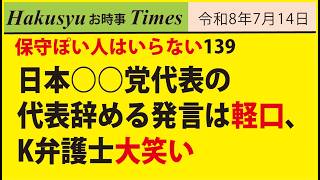 保守ぽい人はいらない139、日本○○党代表の代表辞める発言は軽口、K弁護士大笑い