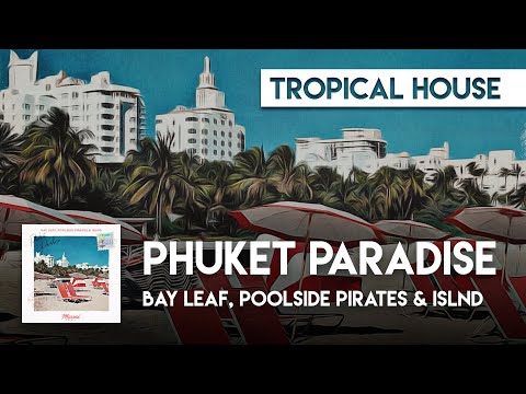 Tropical House | Bay Leaf, Poolside Pirates & ISLND - Phuket Paradise