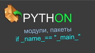 Python модули и пакеты, if __name__ == &quot;__main__&quot; и многое другое.