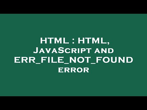 Html Html Javascript And Err_file_not_found Error