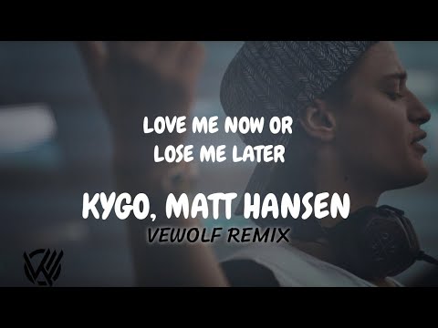 Kygo & Matt Hansen - Love Me Now Or Lose Me Later (Lyrics) Vewolf Remix