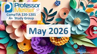 Professor Messer's A+ 220-1201 Study Group - May 2026