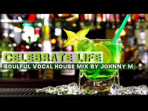 Celebrate Life | Soulful Vocal House Set | 2017 Mixed By Johnny M