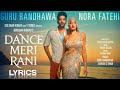 Lyrics :- DANCE MERI RANI Lyrics ( Full Song ) : Guru Randhawa Ft Nora Fatehi | Tanishk, Zahrah,