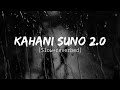 Kahani Suno 2.0 - Kaifi Khali - [slow+reverbed] - lyrics