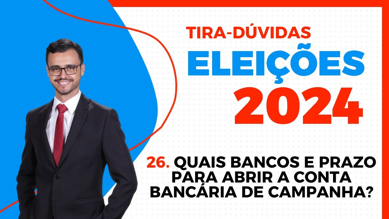 ELEIÇÕES 2024 | Tira-Dúvidas | Quais bancos e prazo abertura de conta bancária de campanha?