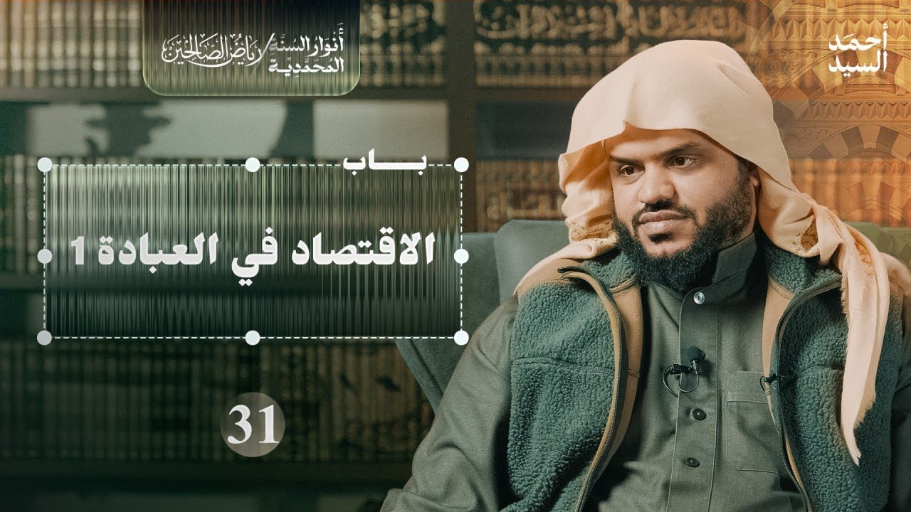 رياض الصالحين 31 | باب في الاقتصاد في العبادة 1 | أنوار السنة المحمدية | أحمد السيد