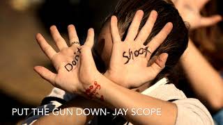 Put the Gun Down- Jay Scope