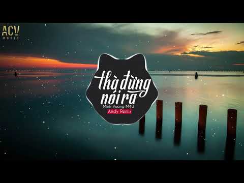 Thà Đừng Nói Ra (Andy Remix) - Minh Vương M4U | Nhạc EDM 8D Tik Tok Nhẹ Nhàng Gây Nghiện 2019