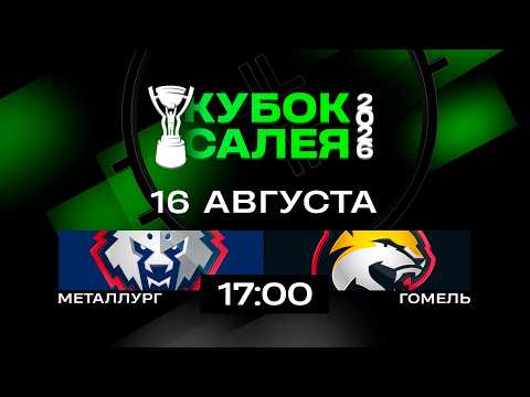 Металлург - Гомель | 16.08.2026 | Кубок Салея | Прямая трансляция