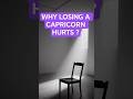 Why Losing a Capricorn Hurts ? ♑