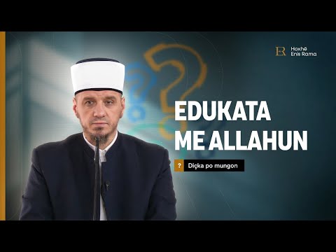Diçka po mungon | 26. Edukata me Allahun - Enis Rama