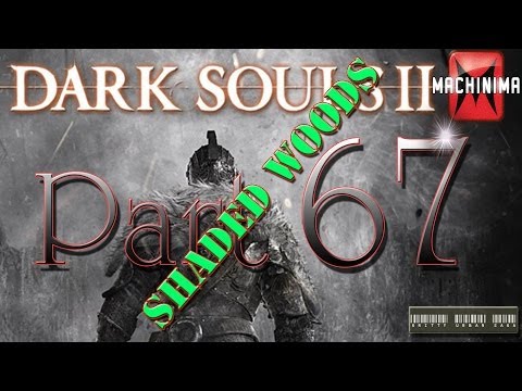 Dark Souls II Walkthrough - Part 67 Shaded Woods (Gulp)