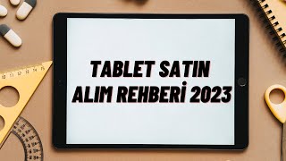 Tablet Satın Alma Rehberi - Tablet Satın alırken dikkat edilmesi gerekenler 2023