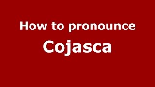 How to pronounce Cojasca