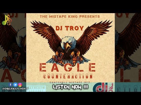 DJ Troy   Eagle Counteraction Dancehall Mixtape 2017