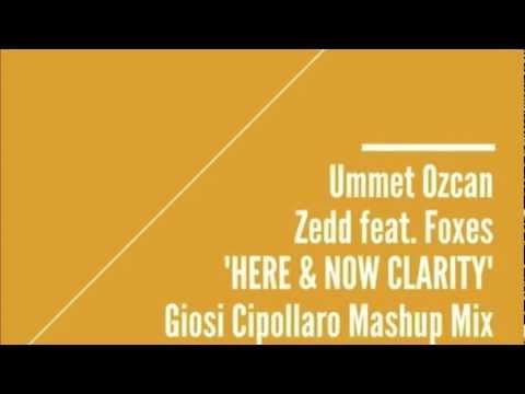 Ummet Ozcan vs Zedd feat. Foxes - Here & Now Clarity (Giosi Cipollaro Mashup Mix)