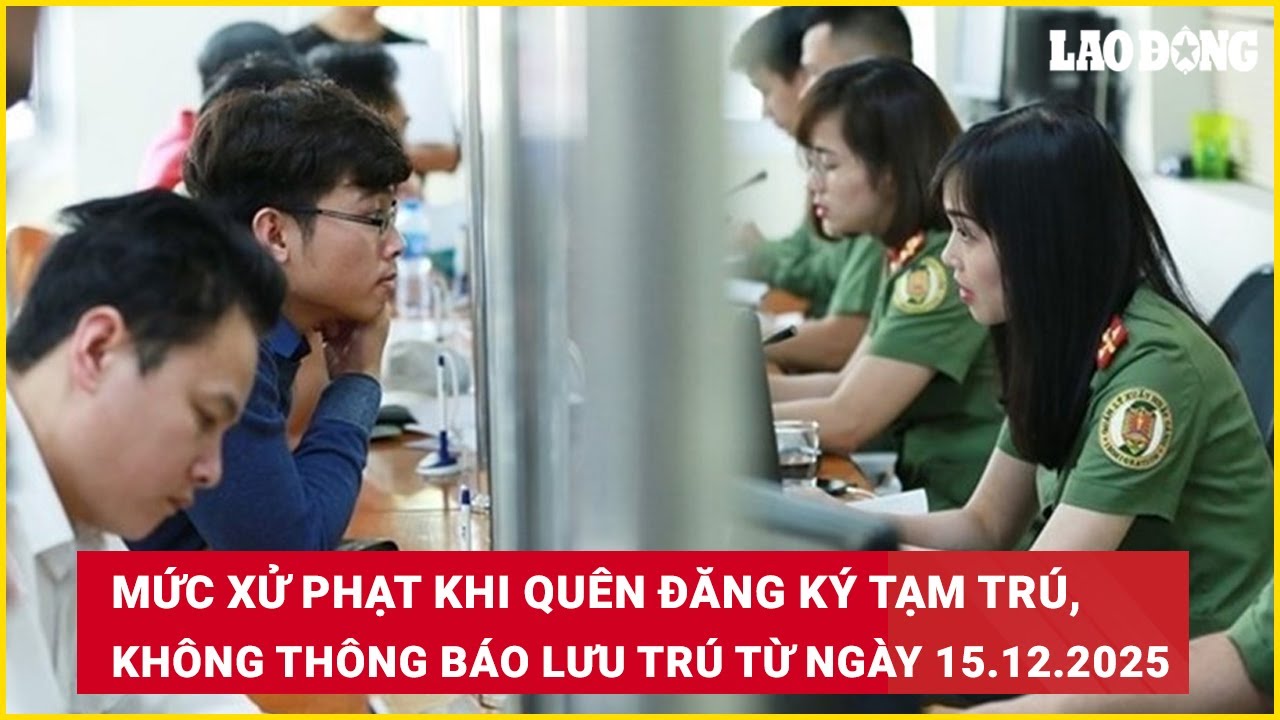 Mức xử phạt khi quên đăng ký tạm trú, không thông báo lưu trú từ ngày 15.12.2025