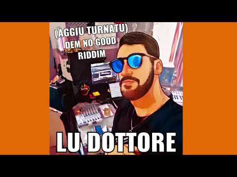 LU DOTTORE - AGGIU TURNATU (DEM NO GOOD RIDDIM)