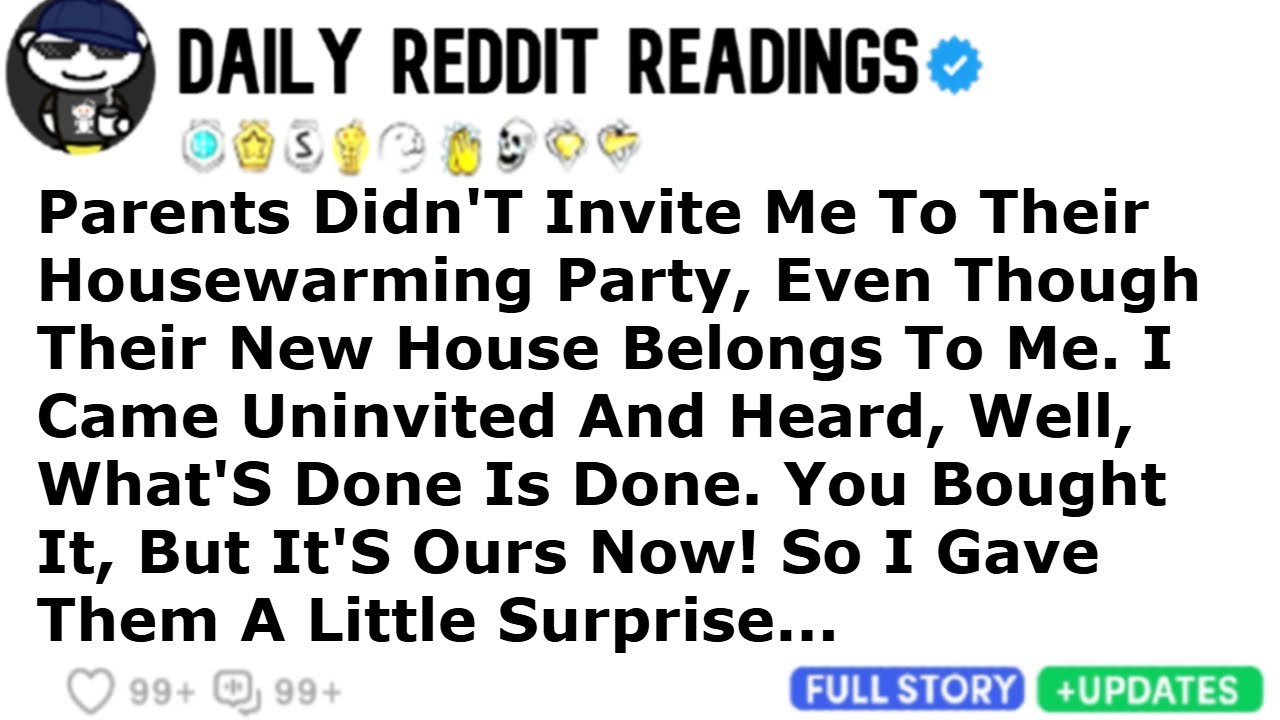 Parents Didn'T Invite Me To Their Housewarming Party, Even Though Their New House Belongs To Me.