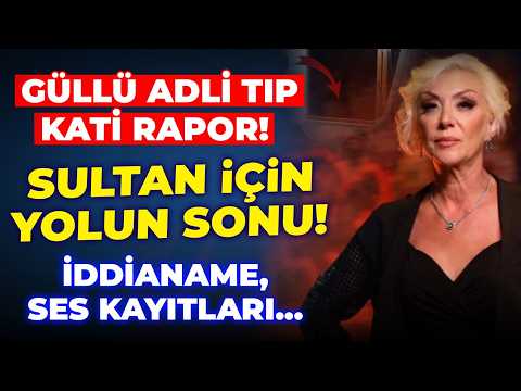 GÜLLÜ ADLİ TIP KATİ RAPOR! SULTAN İÇİN YOLUN SONU! İDDİANAME, SES KAYITLARI!