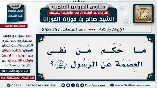 [257 -858] ما حكم من نفى العصمة عن الرسول ﷺ؟