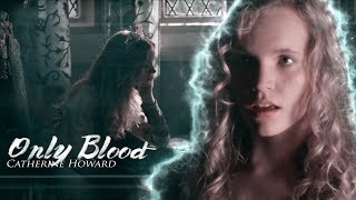 Katherine Howard - ❝Only Blood❞ [tribute]