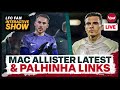 Mac Allister injury latest & Palhinha interest | LFC Transfer News Update