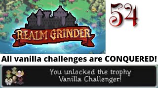 Realm Grinder Episode 54: Completing the last of the Vanilla Challenges!!