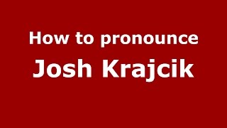 How to pronounce Josh Krajcik