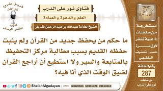 صورة ما حكم من يحفظ جديد من القرآن ولم يثبت حفظه القديم؟ الشيخ عبدالله الغديان