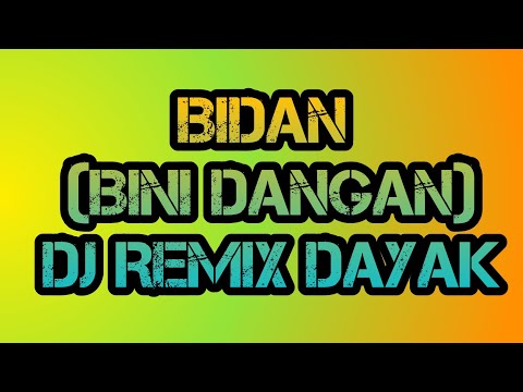 BIDAN (Bini Dangan) - DJ REMIX LAGU DAYAK TERPOPULER