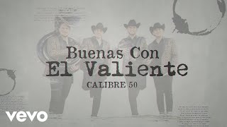Calibre 50 - Buenas Con El Valiente (LETRA)