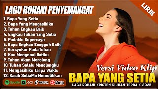 Download lagu BAPA YANG SETIA - LAGU ROHANI PENYEMANGAT PAGI HARI 2025 || LAGU ROHANI KRISTEN TERBARU 2025 (LIRIK) mp3