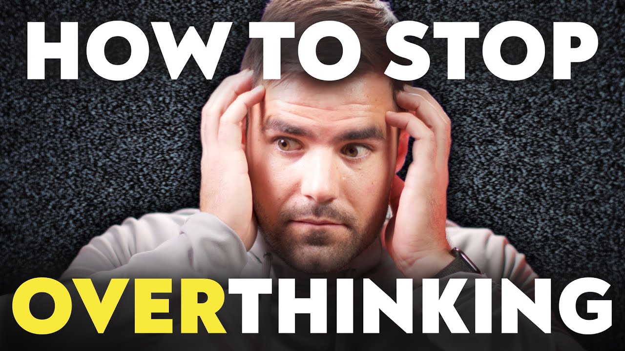 How to Stop Overthinking Everything