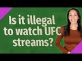 Is It Illegal To Watch UFC Streams