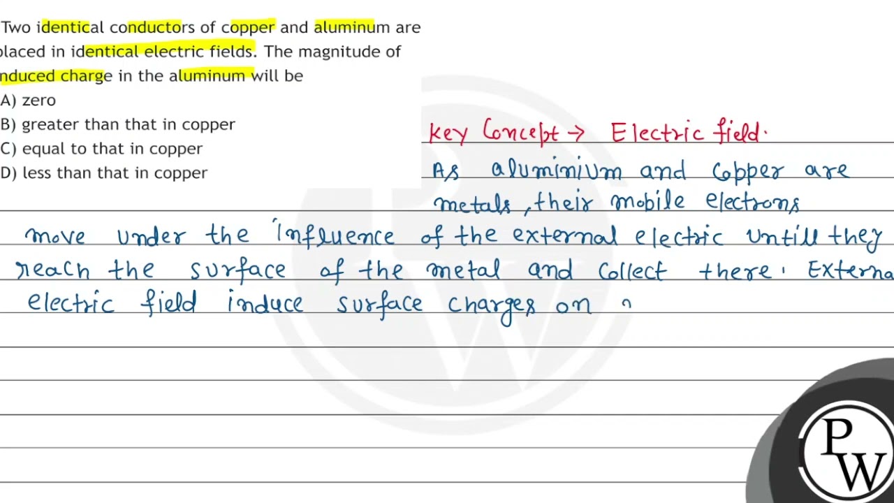 Watch video Two identical conductors of copper and aluminum are placed in identical electric fields. The mag... Now Two identical conductors of copper and aluminum are placed in identical electric fields. The mag...