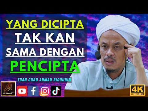 Tuan Guru Ahmad Ridoudin - YANG DICIPTA TAK KAN SAMA DENGAN PENCIPTA