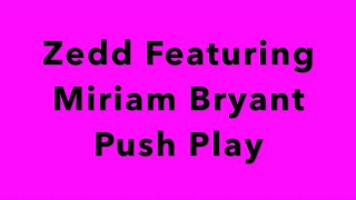 Zedd Featuring Miriam Bryant Push Play Lyrics