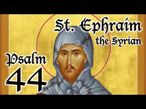 Psalm 44 - A Spiritual Psalter - St. Ephraim the Syrian
