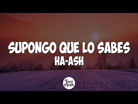 Supongo Que Lo Sabes (Letra) - HA-ASH
