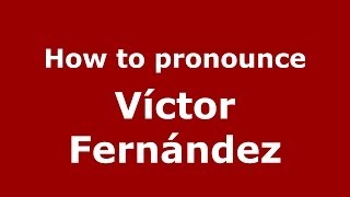 How to pronounce Víctor Fernández